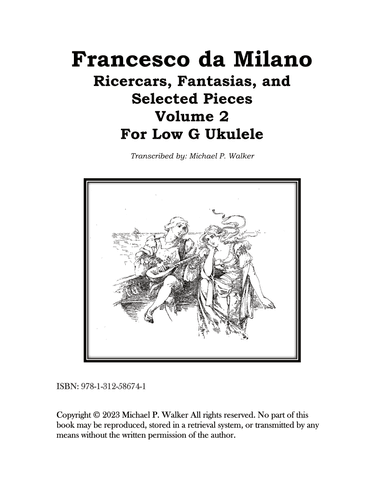 Francesco da Milano Ricercars, Fantasias, and  Selected Pieces  Volume 2 For Low G Ukulele (arr. Michael P Walker)