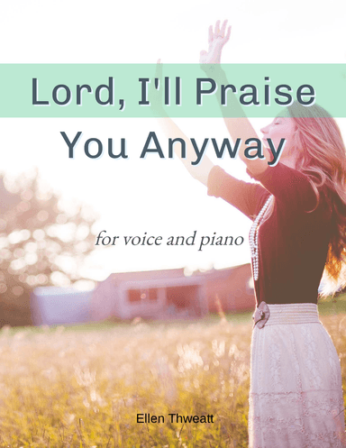 Lord, I'll Praise You Anyway