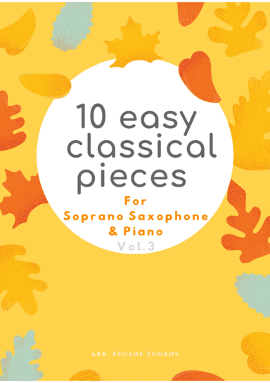 10 Easy Classical Pieces For Soprano Saxophone & Piano Vol. 3 (arr. Eugene Egorov)