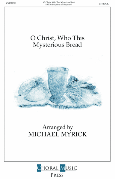 O Christ, Who This Mysterious Bread (arr. MICHAEL MYRICK)