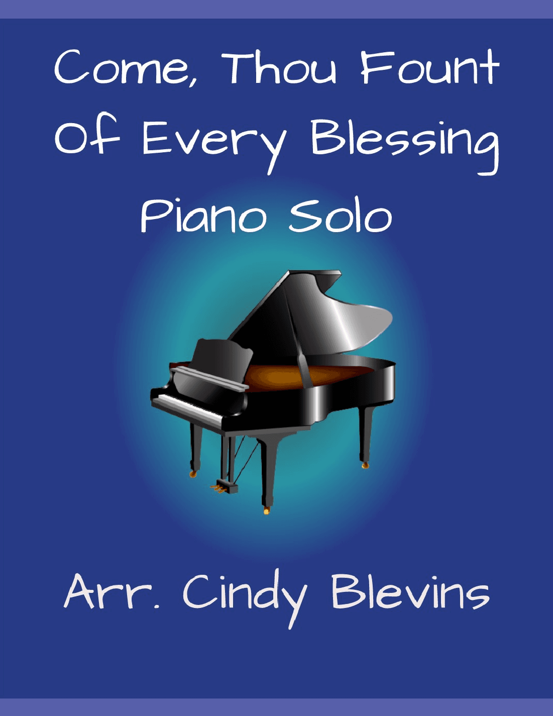 Come, Thou Fount of Every Blessing, for Piano Solo (arr. Cindy Blevins)