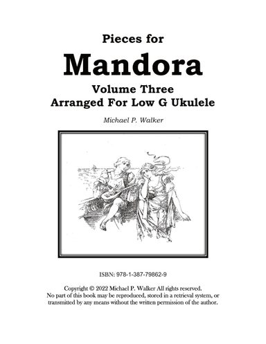 Pieces for  Mandora: Volume Three,  Arranged For the Low G Ukulele (arr. Michael P Walker)