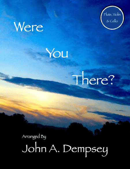 Were You There (Trio for Flute, Violin and Cello) (arr. John A. Dempsey)