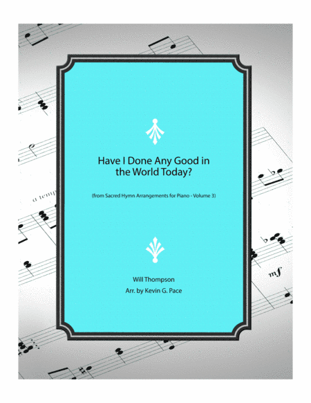 Have I Done Any Good in the World Today? - piano solo arrangement (arr. Kevin G. Pace (ASCAP))