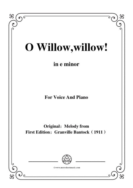 Bantock-Folksong,O Willow,willow,in e minor,for Voice and Piano (arr. MSM)