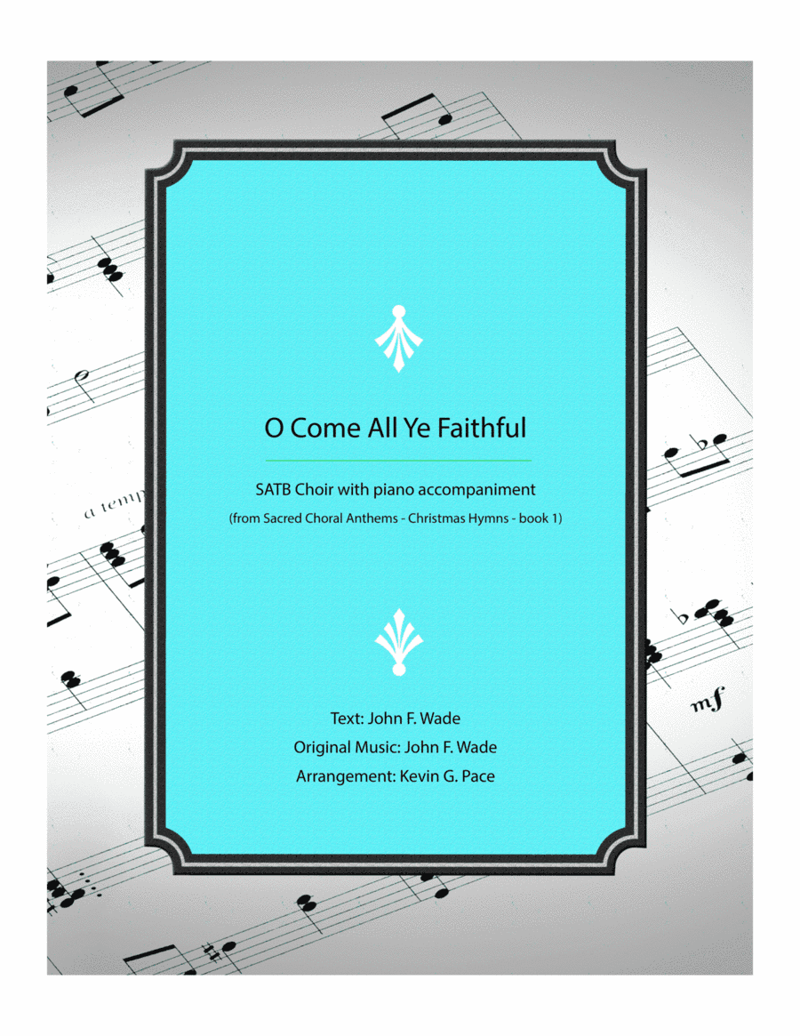 Oh, Come, All Ye Faithful - SATB Choir with piano accompaniment (arr. Kevin G. Pace (ASCAP))