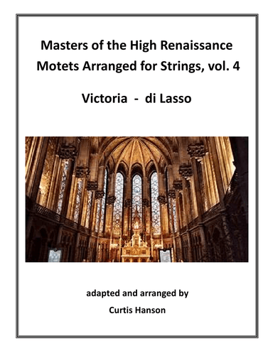 Renaissance Motets Arranged for Strings, vol. 4 - Victoria, Di Lasso (arr. Curtis Hanson)