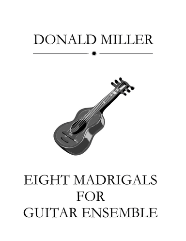 Eight Madrigals for Guitar Ensemble (arr. Donald Miller)