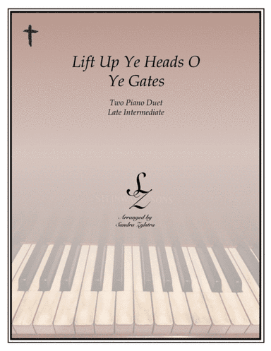 Lift Up Ye Heads O Ye Gates (2 piano duet) (arr. Sandra Zylstra)