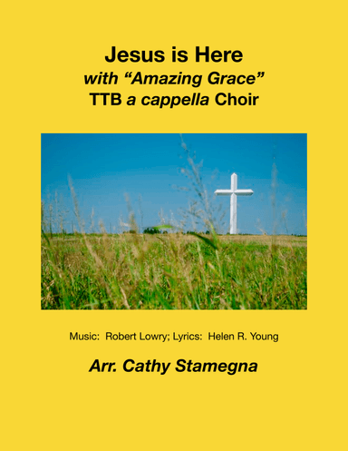 Jesus is Here (with “Amazing Grace”) (TTB a cappella Choir) (arr. Cathy Stamegna)