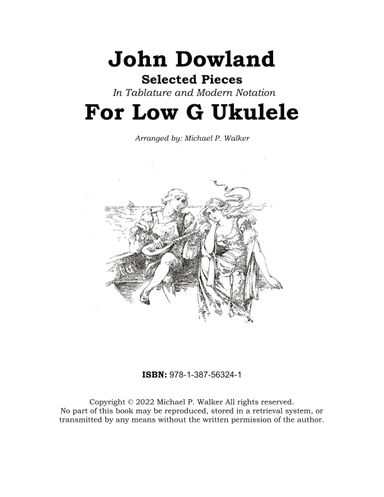 John Dowland: Selected Pieces In Tablature and Modern Notation For Low G Ukulele (arr. Michael P Walker)