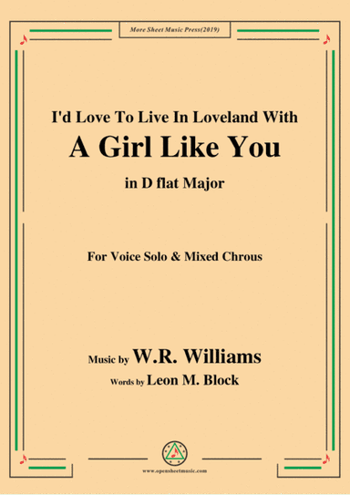 W. R. Williams-I'd Love To Live In Loveland With A Girl Like You,in D flat Major,for Chrous (arr. MSM)