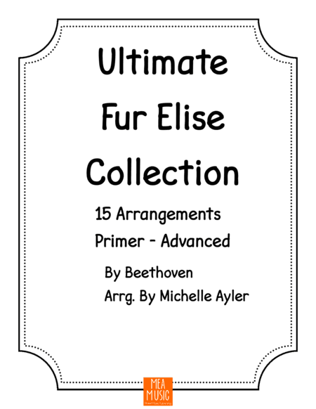 Ultimate Fur Elise Collection: 15 Arrangements from Primer to Advanced (arr. Michelle Ayler)