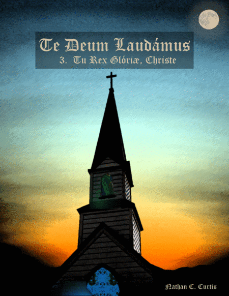 Te Deum Laudámus - III. Tu Rex Glóriæ, Christe