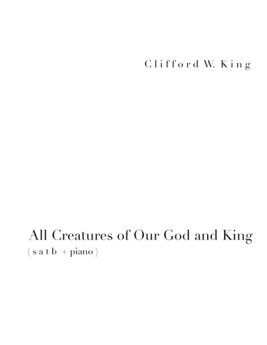 All Creatures of Our God and King ( s a t b ) (arr. Clifford W. King)