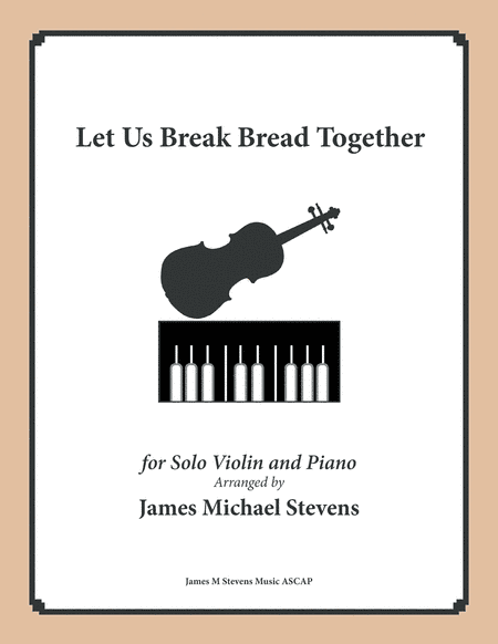 Let Us Break Bread Together (Violin & Piano in D Major) (arr. James Michael Stevens)