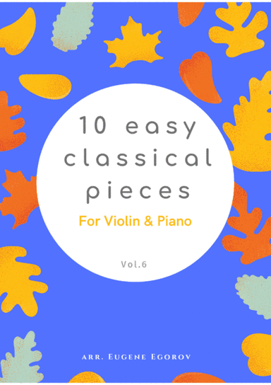 10 Easy Classical Pieces For Violin & Piano Vol. 6 (arr. Eugene Egorov)