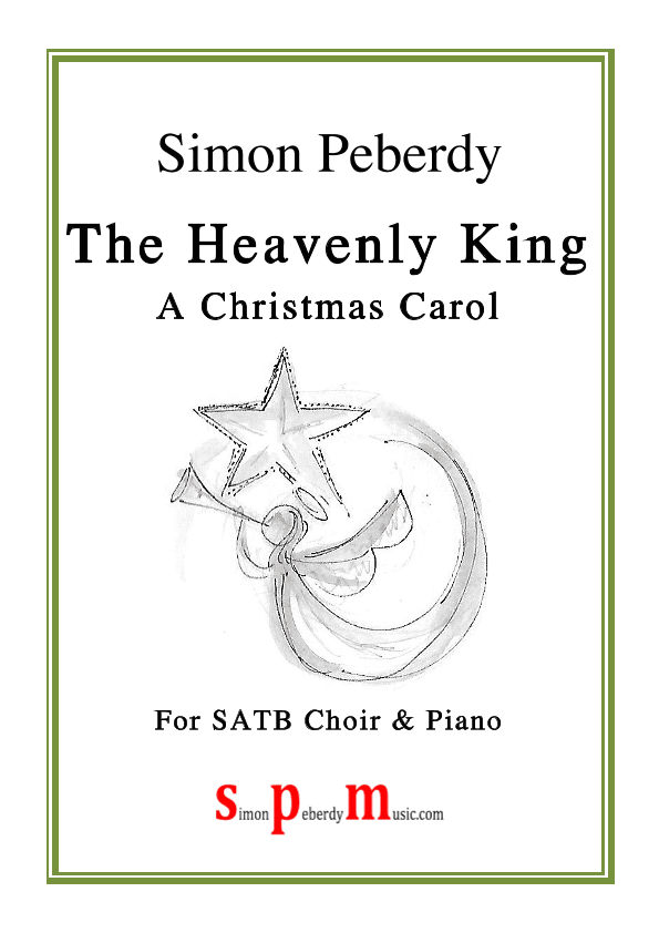 The Heavenly King (a new Christmas Carol for SATB choir and piano) by Simon Peberdy