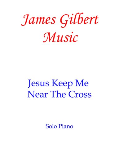 Jesus, Keep Me Near The Cross (arr. James Gilbert)