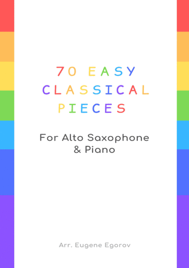 70 Easy Classical Pieces For Alto Saxophone & Piano (arr. Eugene Egorov)