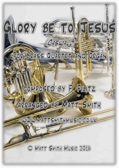 Glory be to Jesus (Caswall) by F. Filitz - BRASS QUARTET/QUINTET & ORGAN (arr. Matt Smith)