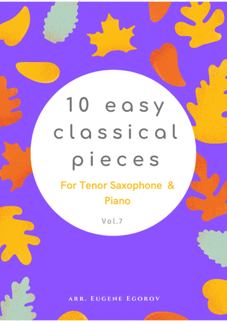 10 Easy Classical Pieces For Tenor Saxophone & Piano Vol. 7 (arr. Eugene Egorov)