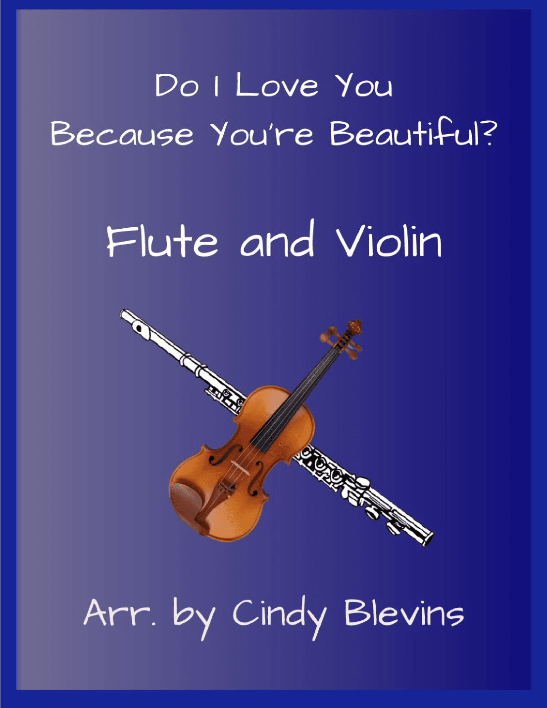 Do I Love You Because You're Beautiful? (arr. Cindy Blevins)