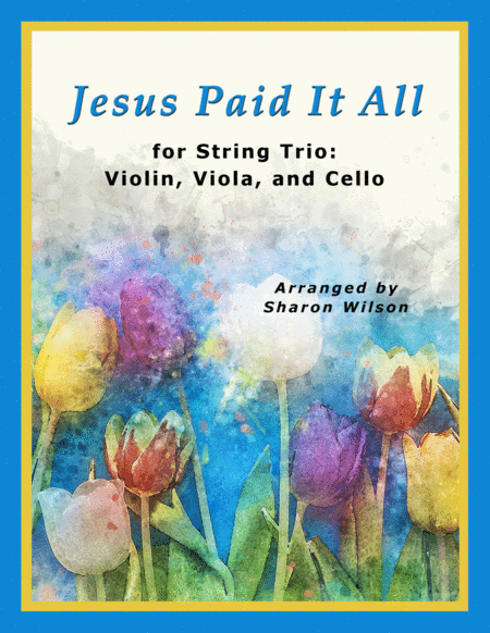 Jesus Paid It All (for String Trio – Violin, Viola, and Cello) (arr. Sharon Wilson)