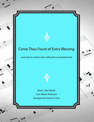 Come, Thou Fount of Every Blessing - unison choir or vocal solo with piano accompaniment (arr. Kevin G. Pace)