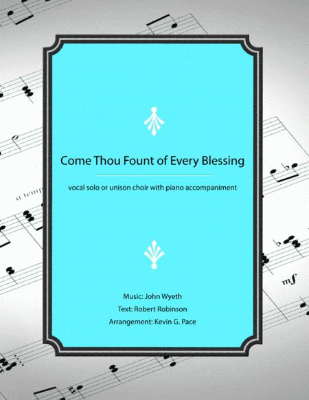 Come, Thou Fount of Every Blessing - unison choir or vocal solo with piano accompaniment (arr. Kevin G. Pace)