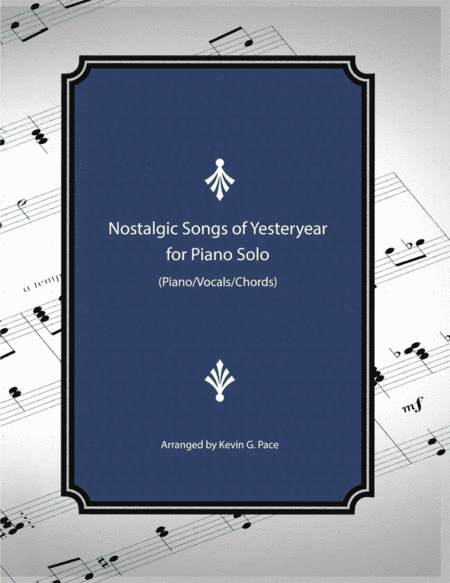 Nostalgic Songs of Yesteryear for piano solo, vocal solo or unison choir (arr. Kevin G. Pace (ASCAP))