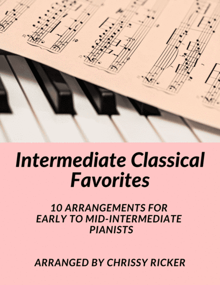Intermediate Classical Favorites - 10 Arrangements for Early to Mid-Intermediate Pianists (arr. Chrissy Ricker)