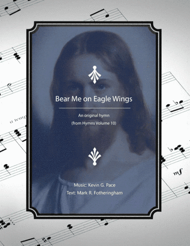 Bear Me on Eagle Wings - an original hymn for SATB voices
