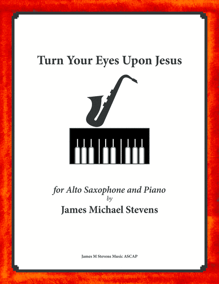 Turn Your Eyes Upon Jesus - Alto Sax and Piano (arr. James Michael Stevens)