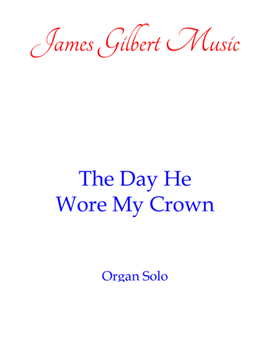 The Day He Wore My Crown (arr. James Gilbert)