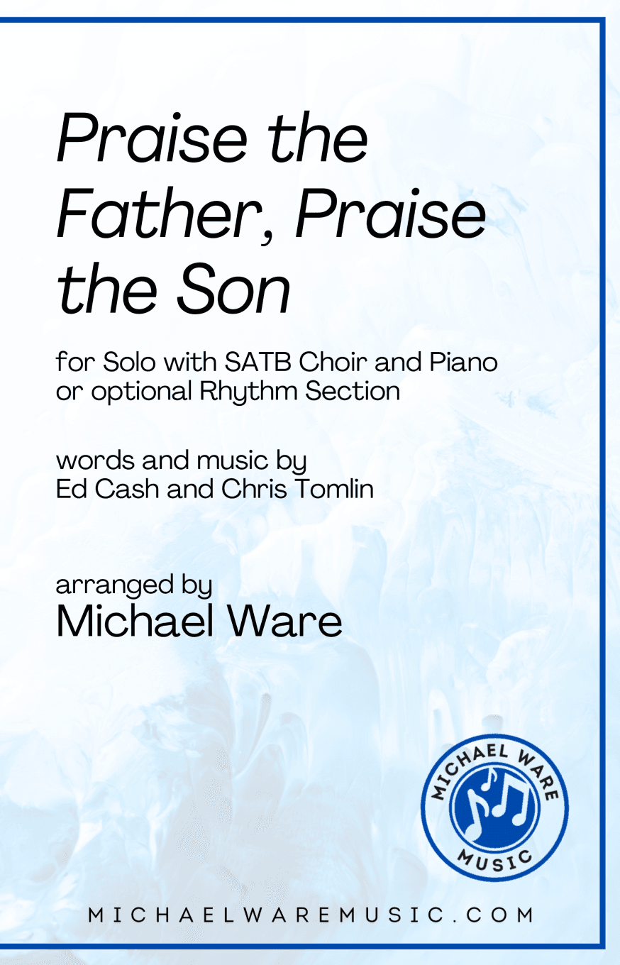Praise The Father, Praise The Son (arr. Michael Ware)