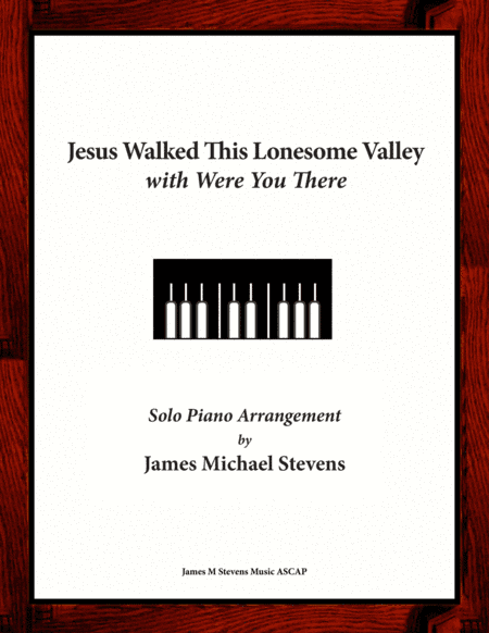 Jesus Walked This Lonesome Valley with Were You There (arr. James Michael Stevens)