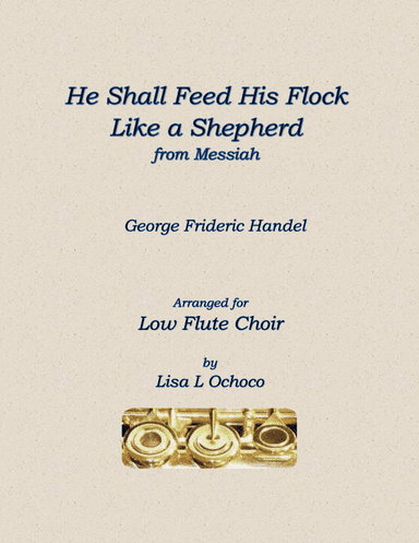 He Shall Feed His Flock Like a Shepherd for Low Flute Choir (arr. Lisa L Ochoco)