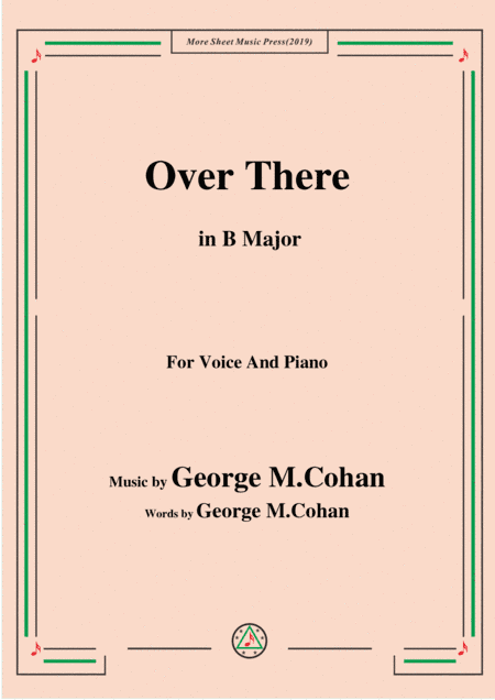 George M. Cohan-Over There,in B Major,for Voice&Piano (arr. MSM)