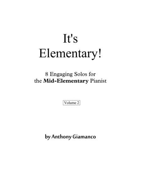 It's Elementary! (Vol. 2), 8 Engaging Solos for the Mid- Elementary Pianist (arr. Anthony Giamanco)