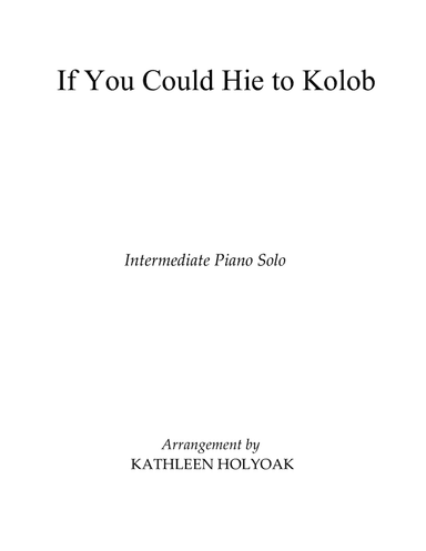 If You Could Hie to Kolob - piano arrangement by KATHLEEN HOLYOAK (arr. Kathleen Holyoak)