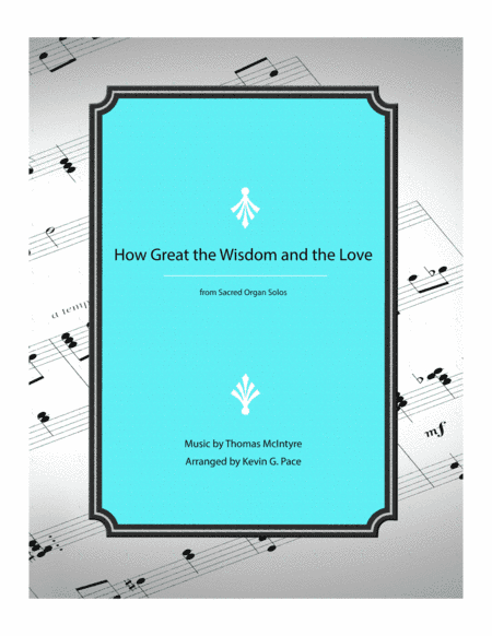How Great the Wisdom and the Love - organ solo prelude (arr. Kevin G. Pace (ASCAP))