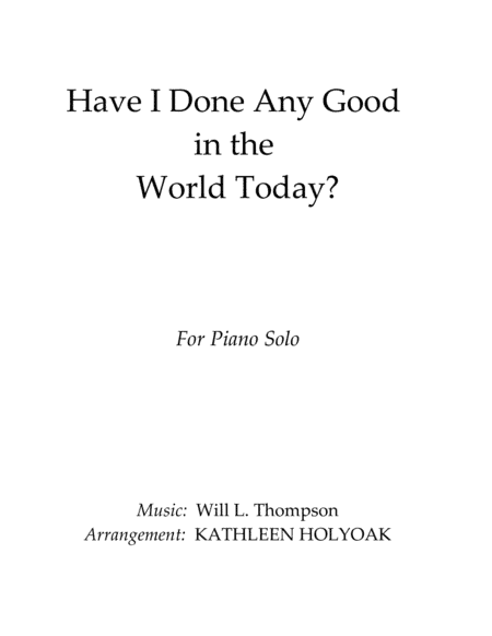 Have I Done Any Good in the World Today? (Piano solo) arrangement by Kathleen Holyoak (arr. Kathleen Holyoak)