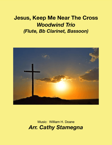 Jesus, Keep Me Near The Cross (Woodwind Trio:  Flute, Bb Clarinet, Bassoon) (arr. Cathy Stamegna)