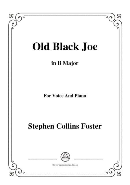 Stephen Collins Foster-Old Black Joe,in B Major,for Voice and Piano (arr. MSM)