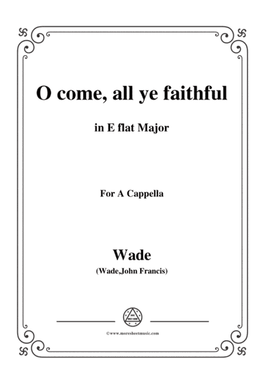 Wade-Adeste Fideles(O come,all ye faithful),in E flat Major,for A Cappella (arr. MSM)