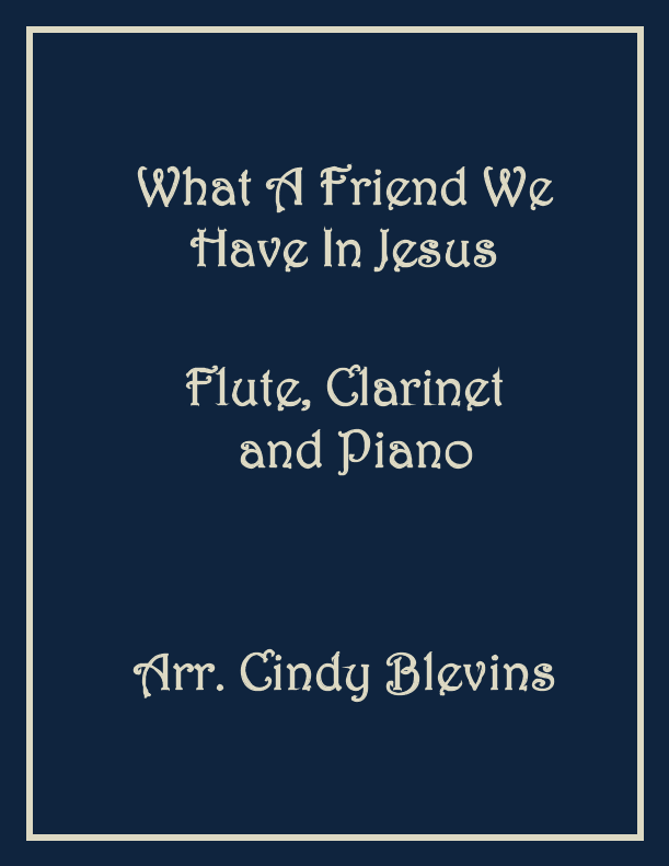 What A Friend We Have In Jesus, Flute, Clarinet and Piano (arr. Cindy Blevins)