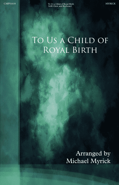 To us a Child of Royal Birth is Given (SAB) (arr. MICHAEL MYRICK)