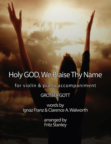 Holy GOD, We Praise Thy Name - Violin & Piano Accompaniment (arr. Fritz Stanley)