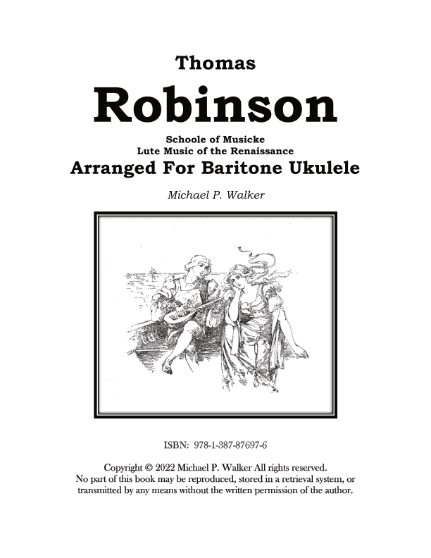 Thomas  Robinson Schoole of Musicke Lute Music of the Renaissance  Arranged For Baritone Ukulele (arr. Michael P Walker)